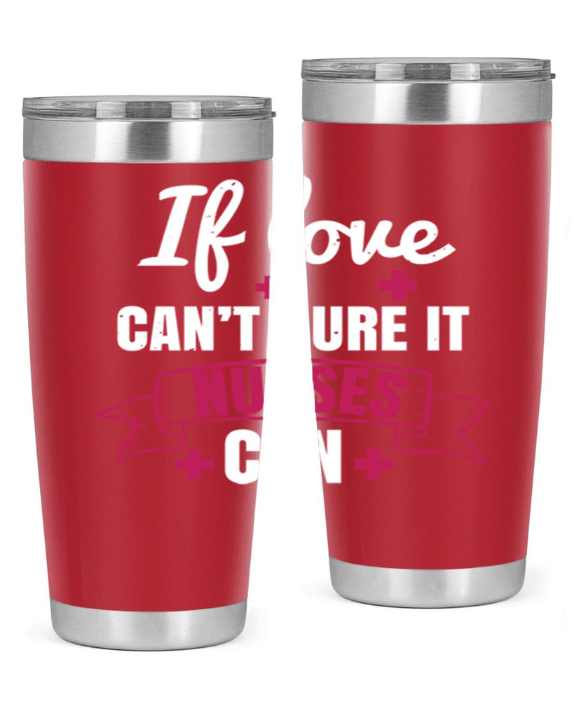 If love can’t cure it nurses can Style 313#- nurse- tumbler