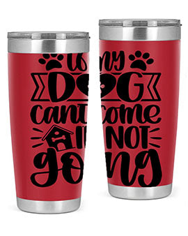 If my Dog Cant Come Im not Going Style 19#- dog- Tumbler