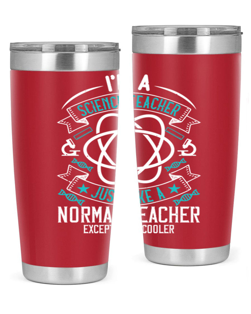 Im A Science Teacher Just Like A Normal Teacher Except Much Cooler Style 100#- teacher- tumbler