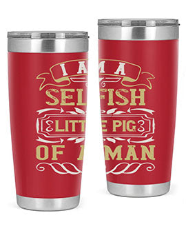 Im a selfish little pig of a man Style 62#- pig- Tumbler