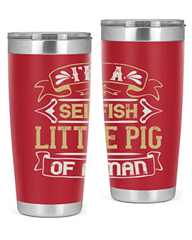 Im a selfish little pig of a mann Style 60#- pig- Tumbler