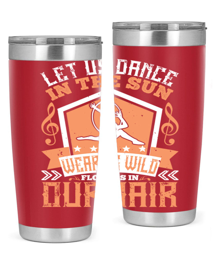 Let us dance in the sun wearing wild flowers in our hair… 22#- dance- Tumbler