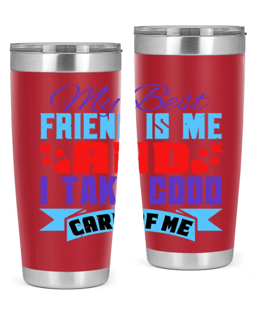 My best friend is me and I take good care of me Style 80#- Best Friend- Tumbler