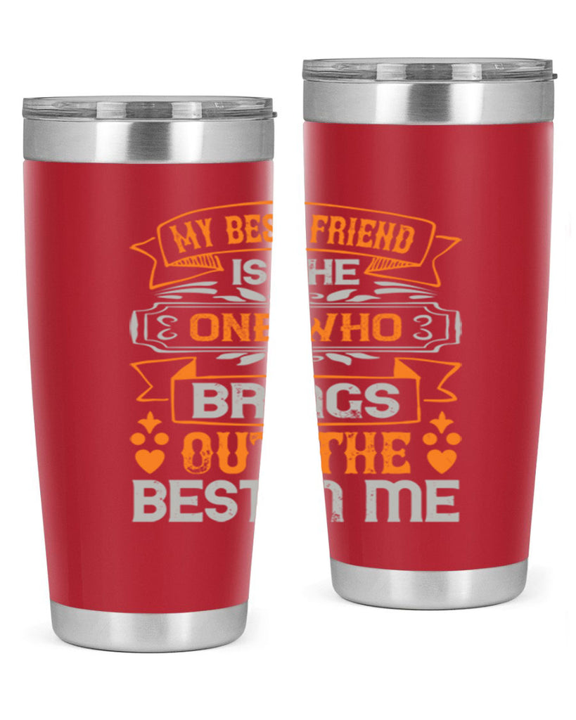 My best friend is the one who brings out the best in me Style 67#- Best Friend- Tumbler