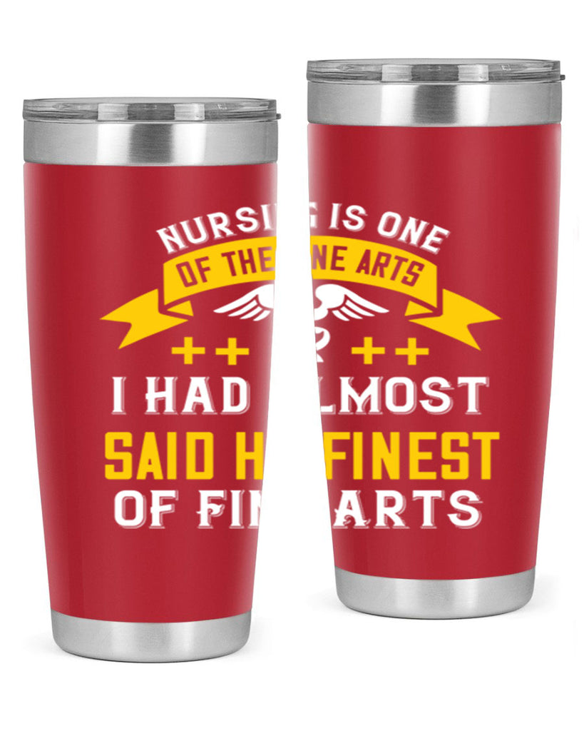 Nursing is one of the Fine Arts I had almost said he finest of Fine Arts Style 276#- nurse- tumbler