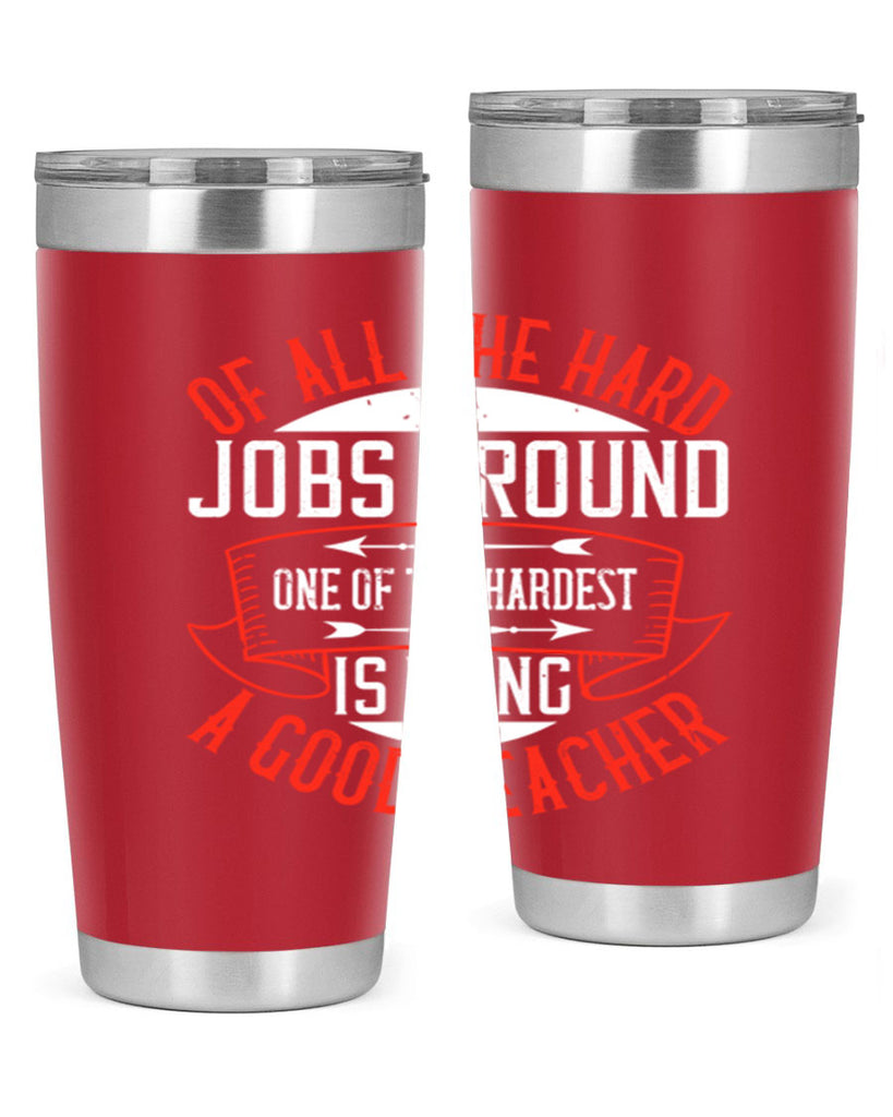 Of all the hard jobs around one of the hardest is being a good teacher Style 90#- teacher- tumbler