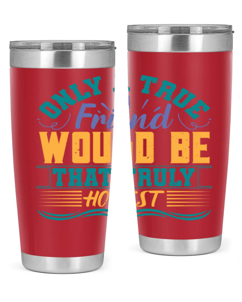 Only a true friend would be that truly honest Style 72#- Best Friend- Tumbler