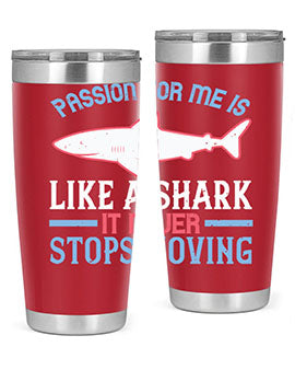 Passion for me is like a shark it never stops moving Style 48#- shark  fish- Tumbler