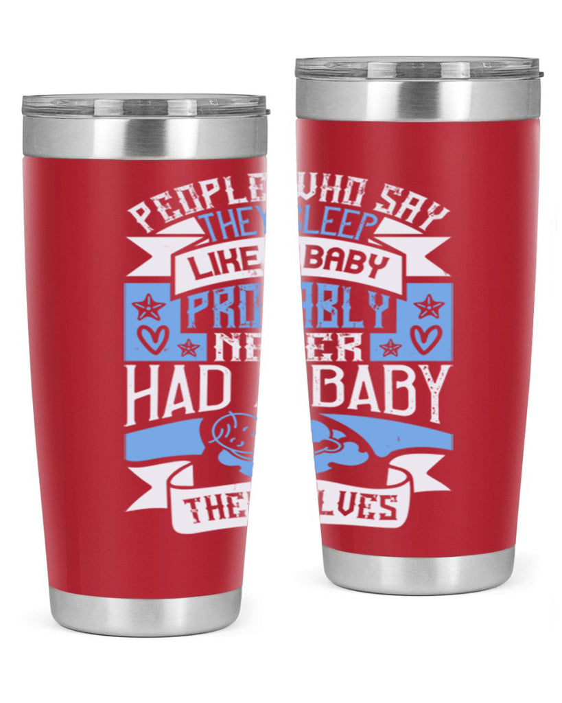 People who say they sleep like a baby probably never had a baby themselves Style 111#- baby- tumbler