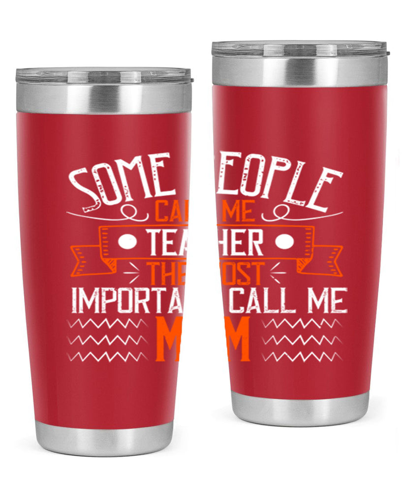 SOME PEOPLE CALL ME TEACHER THE MOST IMPORTANT CALL ME MOM Style 21#- teacher- tumbler