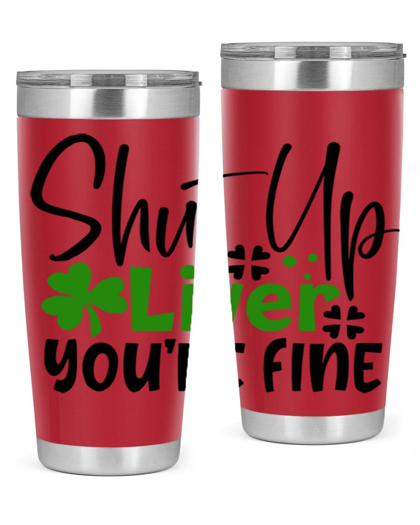 Shut Up Liver Youre Fine Style 146#- St Patricks Day- Tumbler