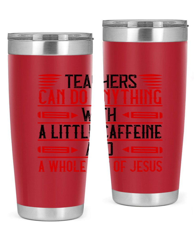 Teachers Can Do Anything With A Little Caffeine And A Whole Lot Of Jesus Style 10#- teacher- tumbler