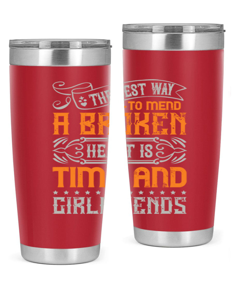 The best way to mend a broken heart is time and girlfriends Style 38#- Best Friend- Tumbler