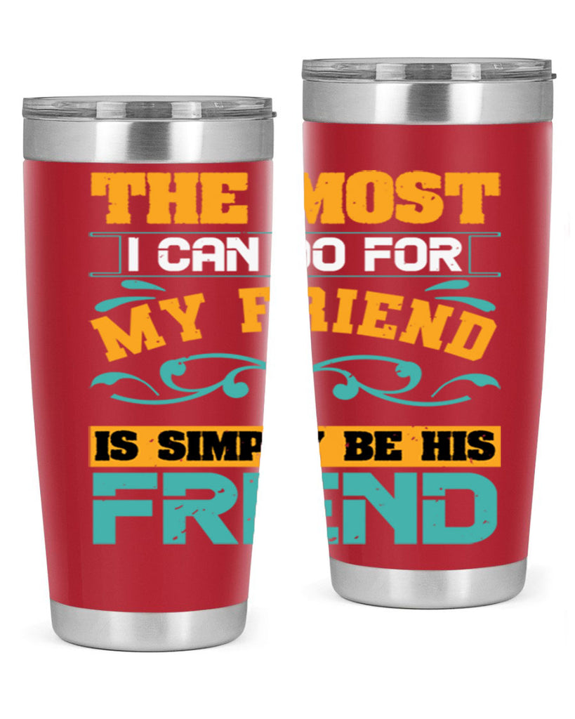 The most I can do for my friend is simply be his friend Style 56#- Best Friend- Tumbler