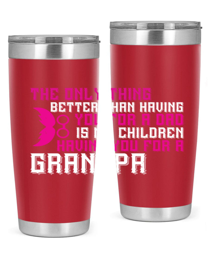 The only thing better than having you for a dad 66#- grandpa - papa- Tumbler