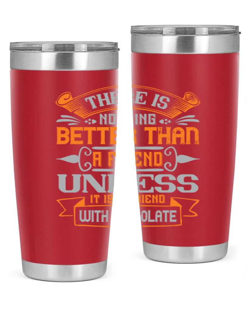 There is nothing better than a friend unless it is a friend with chocolate Style 30#- Best Friend- Tumbler