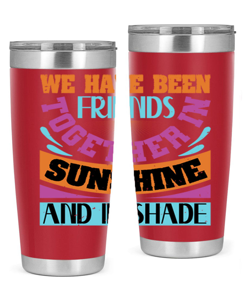 We have been friends together in sunshine and in shade Style 27#- Best Friend- Tumbler