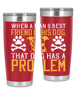 When a man’s best friend is his dog that dog has a problem Style 141#- dog- Tumbler