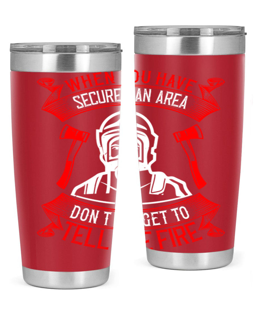 When you have secured an area don’t forget to tell the fire Style 8#- fire fighter- tumbler