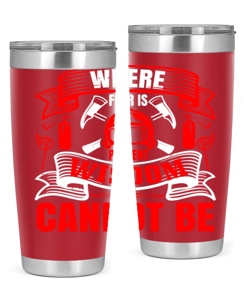 Where fear is present wisdom cannot be Style 6#- fire fighter- tumbler