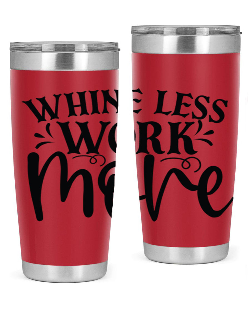 Whine less work more Style 64#- motivation- Tumbler