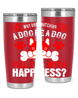 Why does watching a dog be a dog fill one with happiness Style 137#- dog- Tumbler