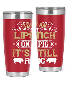 You can put lipstick on a pig It’s still a pig Style 9#- pig- Tumbler