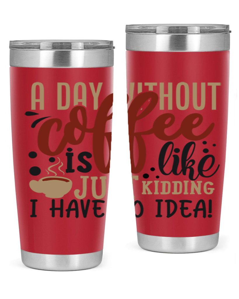 a day without coffee is likejust kidding i have no idea 227#- coffee- Tumbler