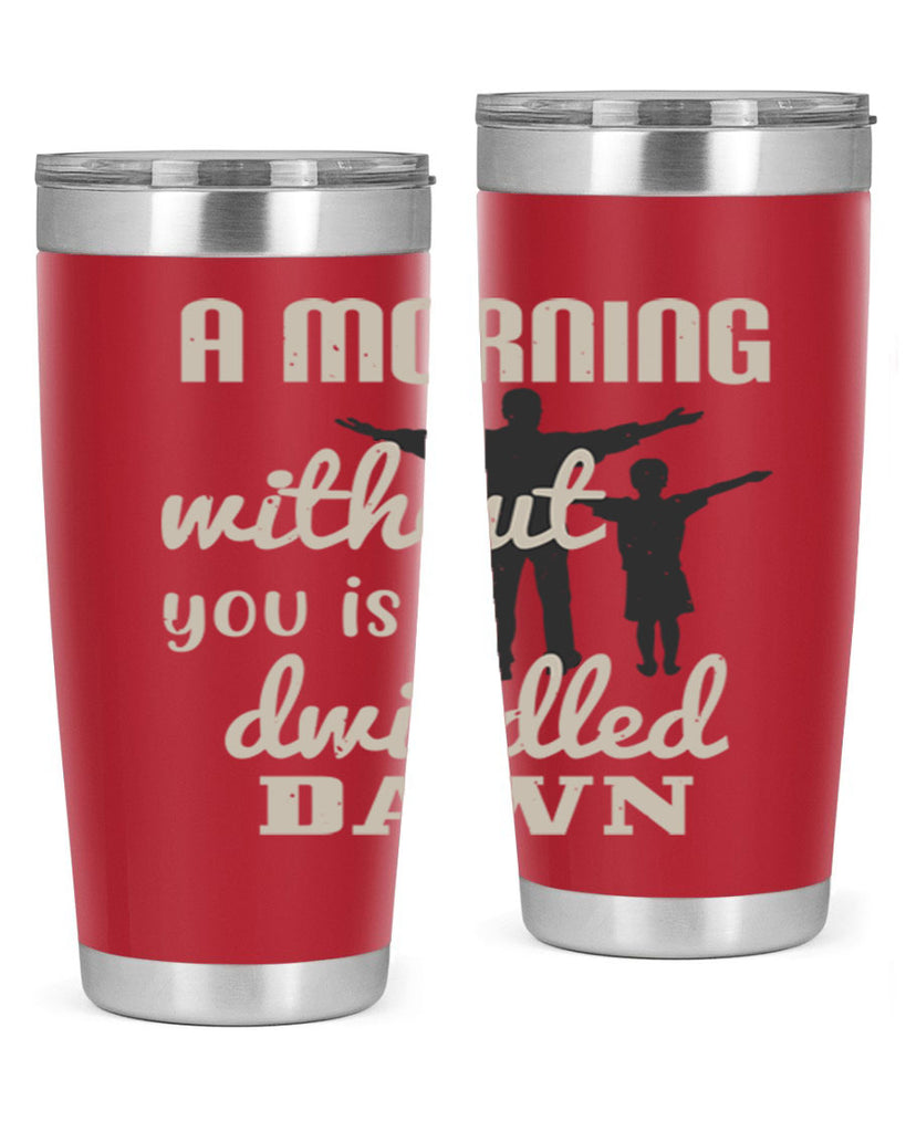 a morning without you is 267#- fathers day- Tumbler