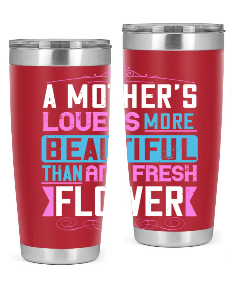 a mother’s love is more beautiful than any fresh flower 230#- mom- Tumbler