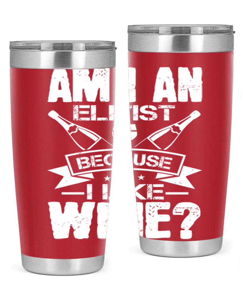 am i an elitist because i like wine 114#- wine- Tumbler