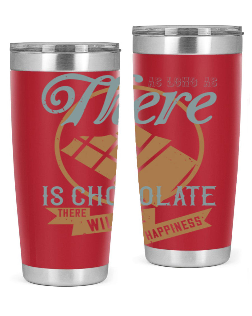 as long as there is chocolate there will be happiness 4#- chocolate- Tumbler