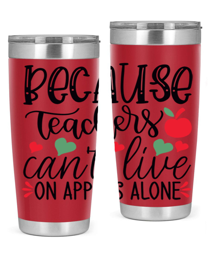 because teachers cant live on apples alone Style 192#- teacher- tumbler