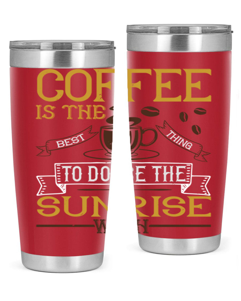 coffee is the best thing to douse the sunrise with 280#- coffee- Tumbler