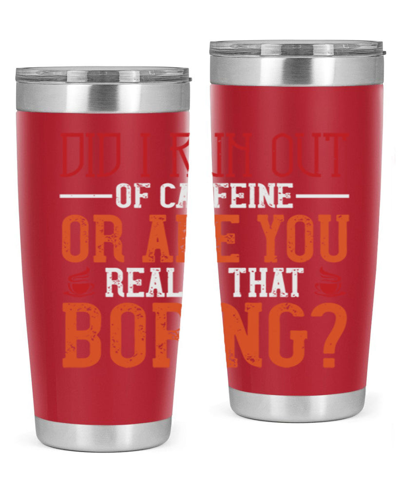 did i run out of caffeine or are you really that boring 271#- coffee- Tumbler