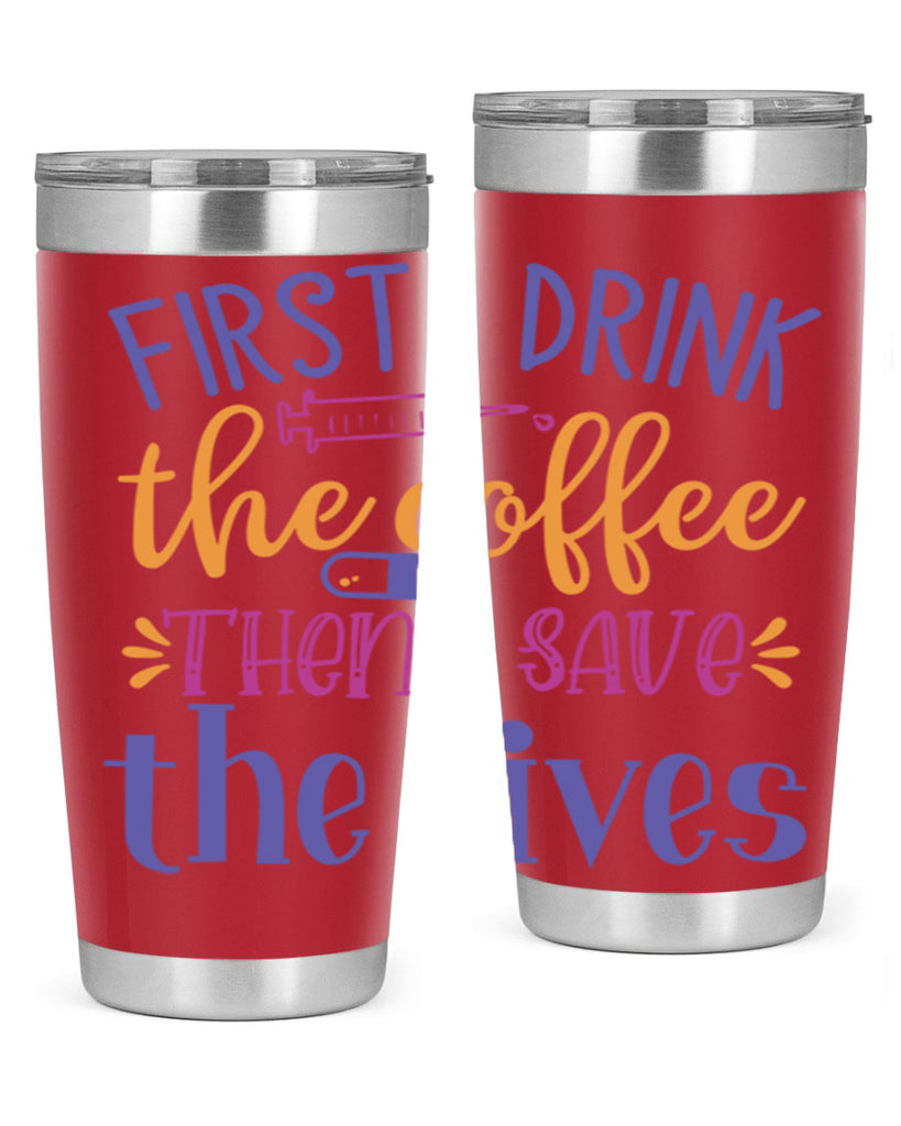 first i drink the coffee then i save the lives Style 384#- nurse- tumbler