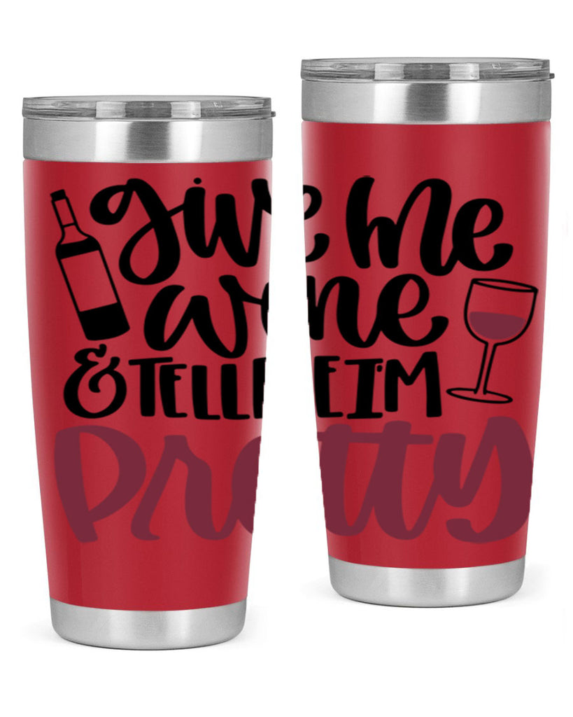 give me wine tell me im pretty 54#- wine- Tumbler