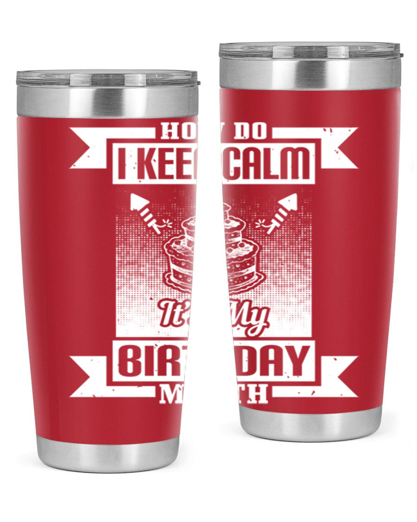 how do I keep calm its my birthday month Style 93#- birthday- tumbler