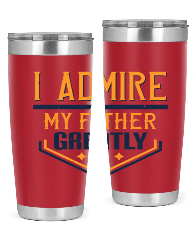 i admire my father greatly 215#- fathers day- Tumbler