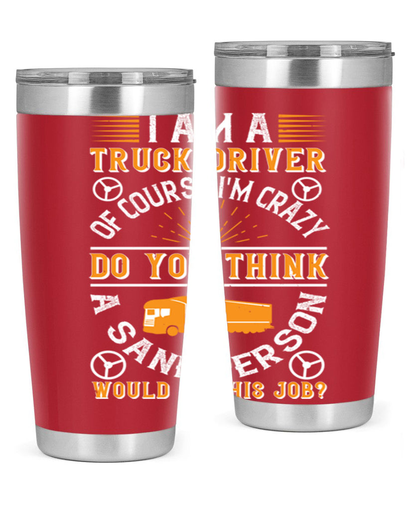 i am a truck driver of course im z Style 47#- truck driver- tumbler