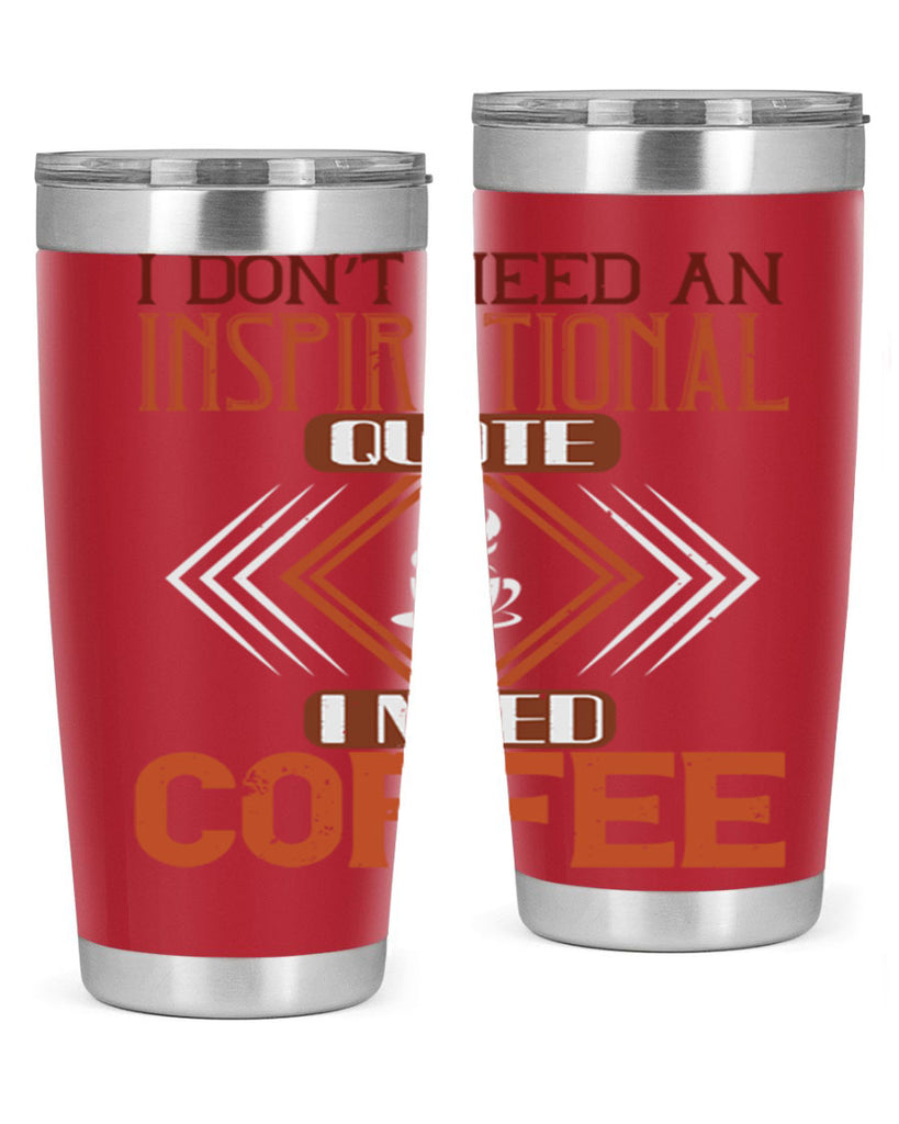 i don’t need an inspirational quotei need coffe 256#- coffee- Tumbler