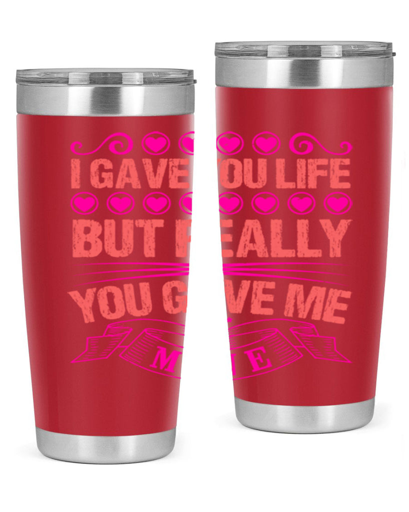 i gave you life but really you gave me mine 70#- mothers day- Tumbler