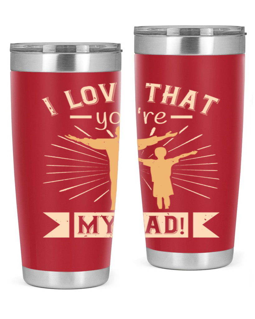 i love that youre my dad 240#- fathers day- Tumbler