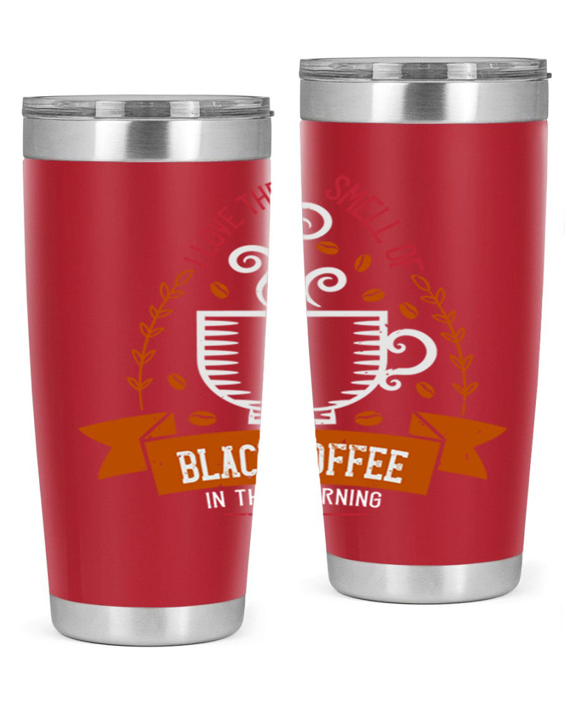 i love the smell of black coffee in the morning 252#- coffee- Tumbler