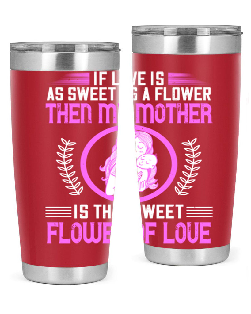 if love is as sweet as a flower then my mother is that sweet flower of love 145#- mom- Tumbler