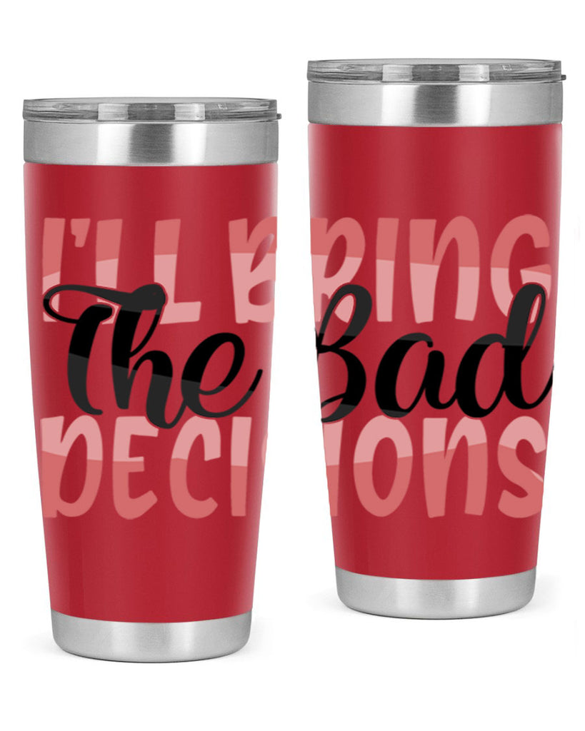 ill bring the bad decisions Style 50#- Best Friend- Tumbler