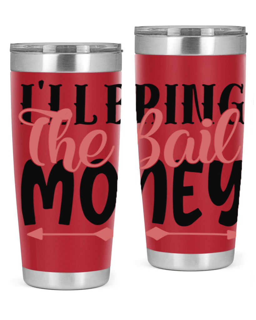 ill bring the bail money Style 49#- Best Friend- Tumbler