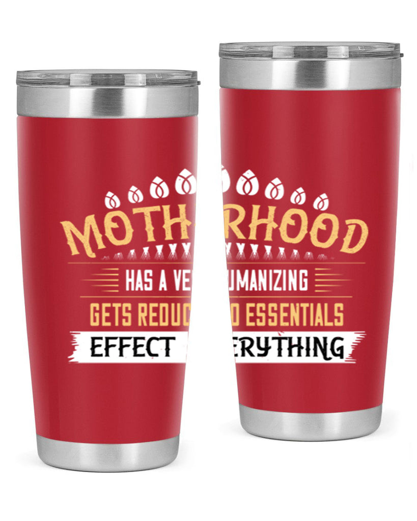 motherhood has a very humanizing effect everything gets reduced to essentials 98#- mom- Tumbler