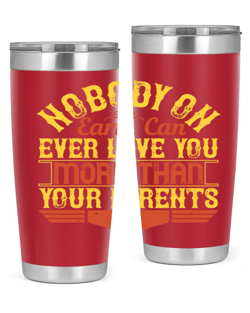 nobody on earth can ever love you more than your parents 32#- Parents Day- Tumbler