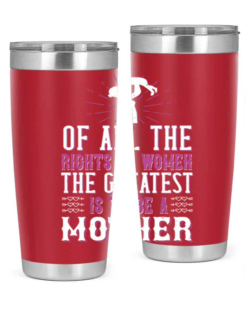 of all the rights of women the greatest is to be a mother 77#- mom- Tumbler